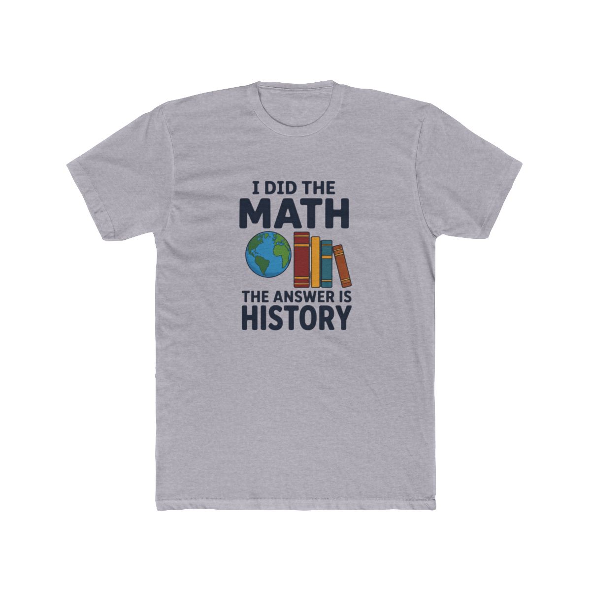 I Did the Math the Answer Is History T Shirt