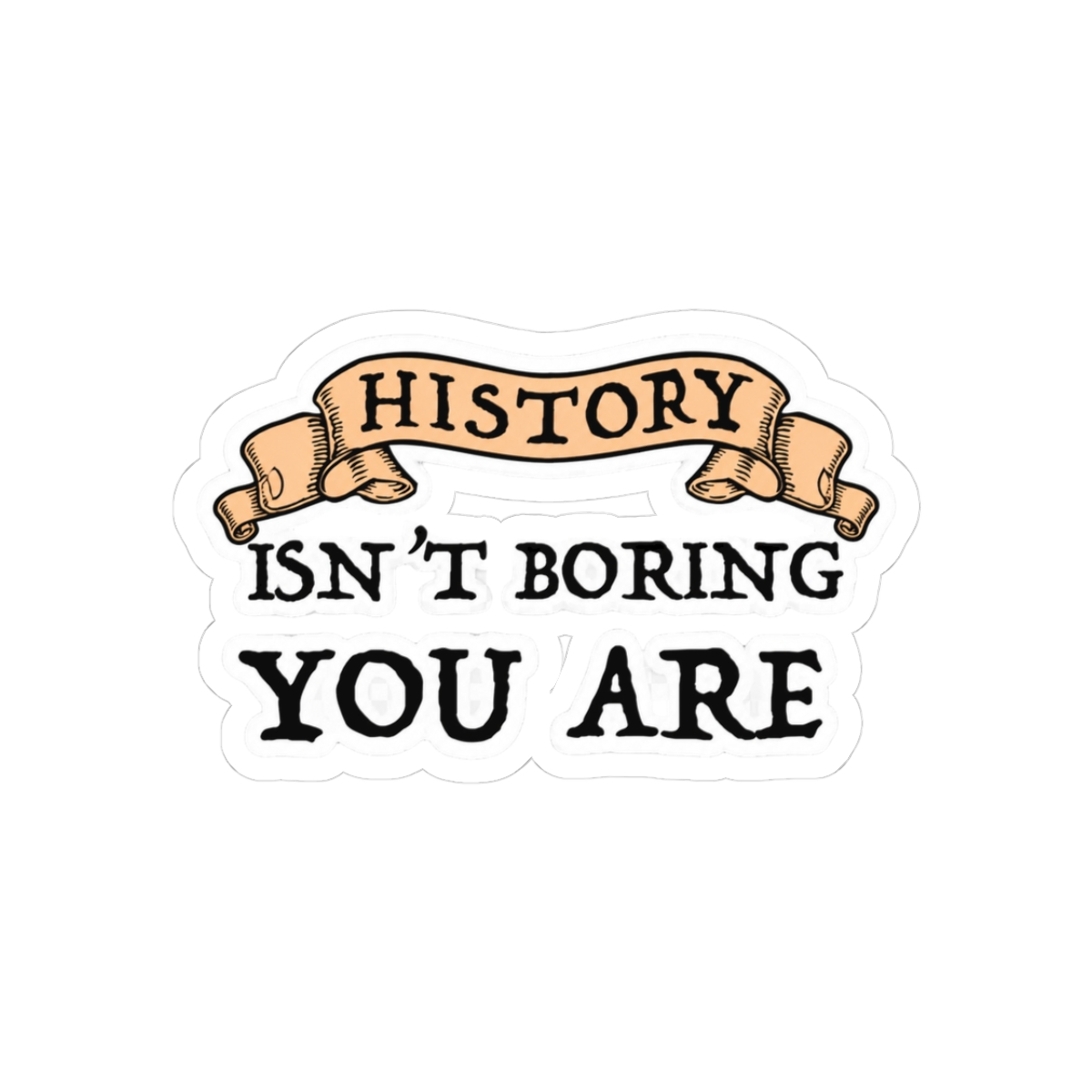 History Isn't Boring - You Are Sticker