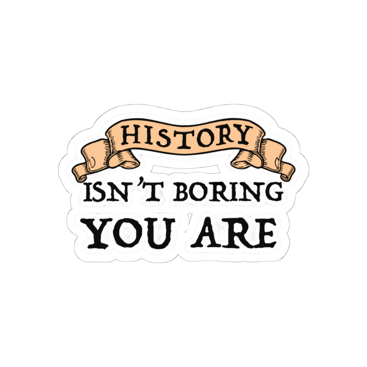 History Isn't Boring - You Are Sticker
